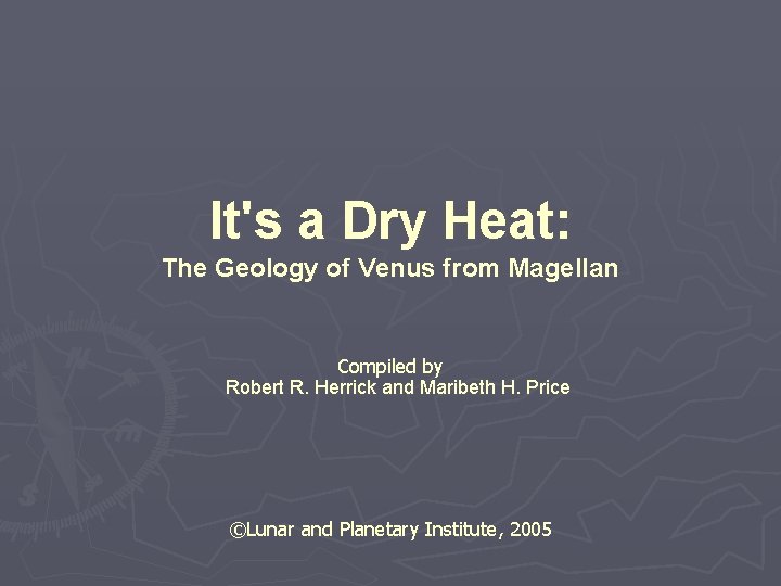 It's a Dry Heat: The Geology of Venus from Magellan Compiled by Robert R.