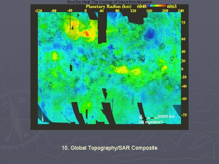 It's a Dry Heat: The Geology of Venus from Magellan 10. Global Topography/SAR Composite