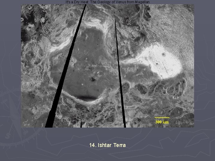 It's a Dry Heat: The Geology of Venus from Magellan 14. Ishtar Terra 