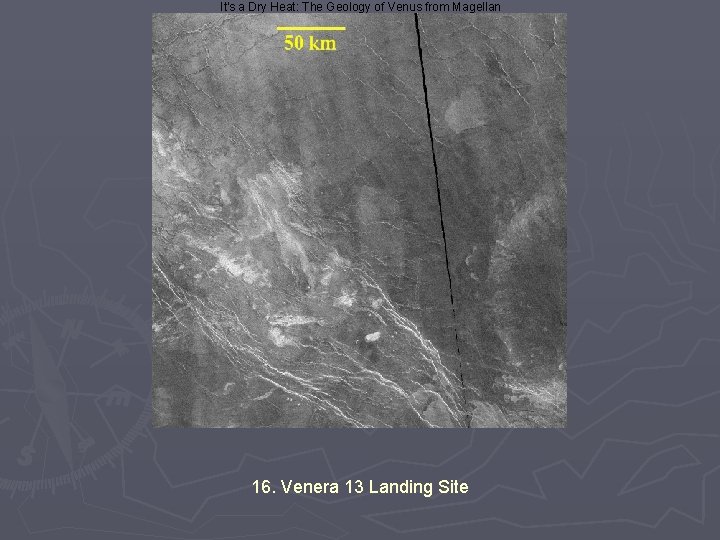 It's a Dry Heat: The Geology of Venus from Magellan 16. Venera 13 Landing