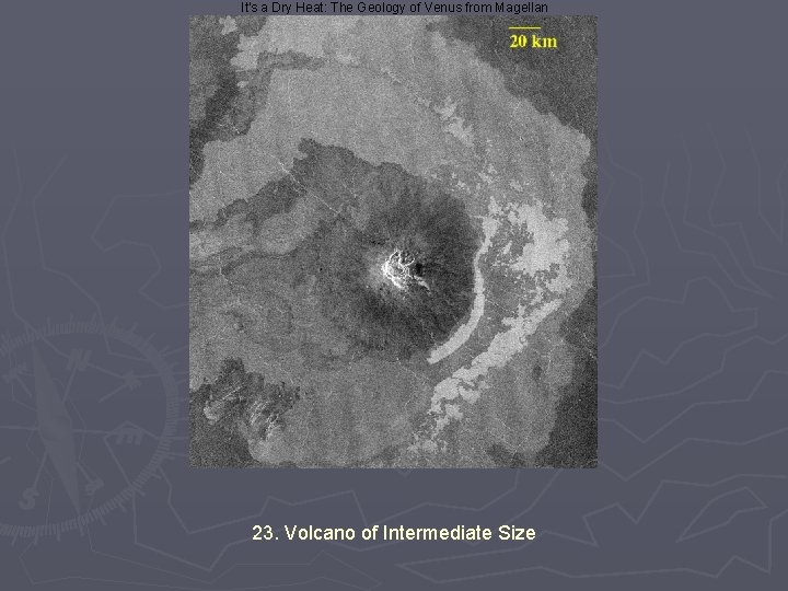 It's a Dry Heat: The Geology of Venus from Magellan 23. Volcano of Intermediate
