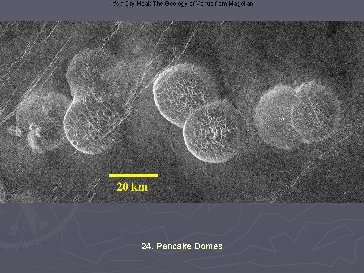 It's a Dry Heat: The Geology of Venus from Magellan 24. Pancake Domes 