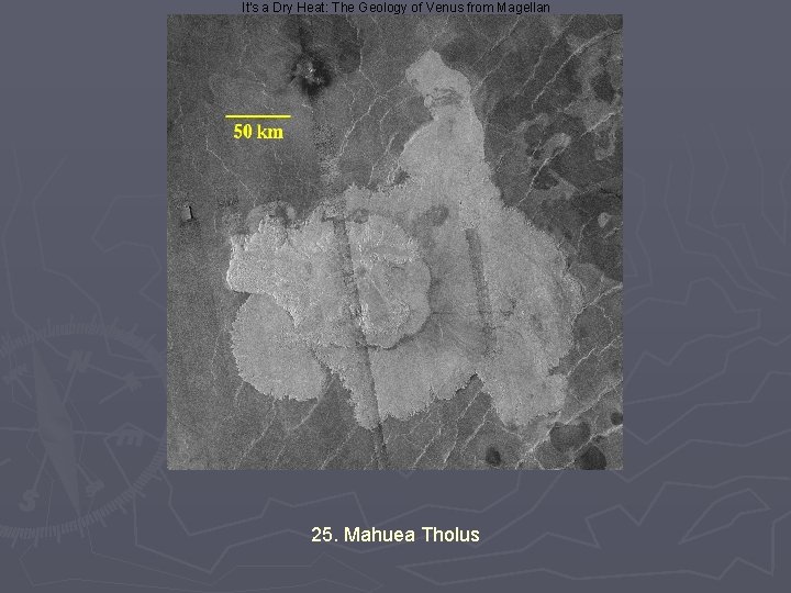 It's a Dry Heat: The Geology of Venus from Magellan 25. Mahuea Tholus 