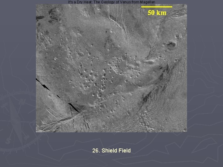 It's a Dry Heat: The Geology of Venus from Magellan 26. Shield Field 