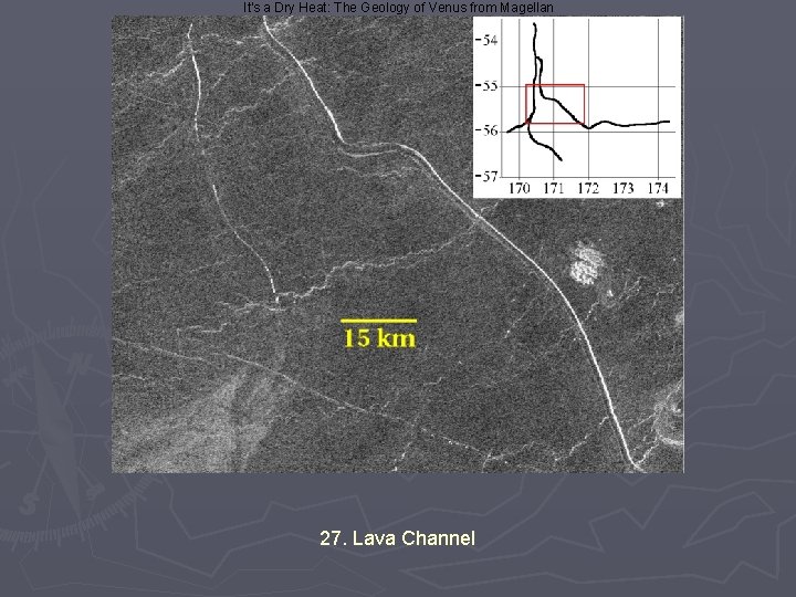 It's a Dry Heat: The Geology of Venus from Magellan 27. Lava Channel 