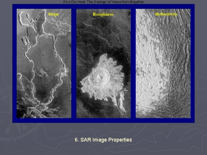 It's a Dry Heat: The Geology of Venus from Magellan 6. SAR Image Properties