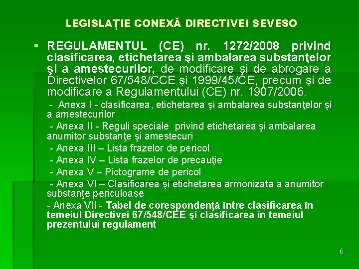 LEGISLAȚIE CONEXĂ DIRECTIVEI SEVESO § REGULAMENTUL (CE) nr. 1272/2008 privind clasificarea, etichetarea şi ambalarea