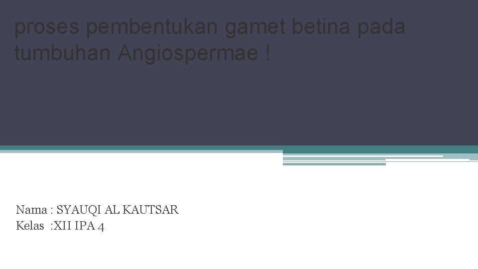 proses pembentukan gamet betina pada tumbuhan Angiospermae ! Nama : SYAUQI AL KAUTSAR Kelas