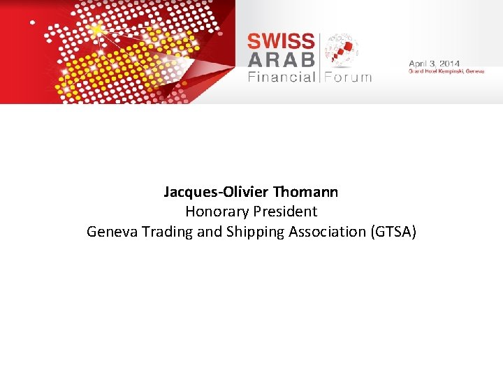 Jacques-Olivier Thomann Honorary President Geneva Trading and Shipping Association (GTSA) Jacques-Olivier Thomann Honorary President Geneva Trading and Shipping Association (GTSA)