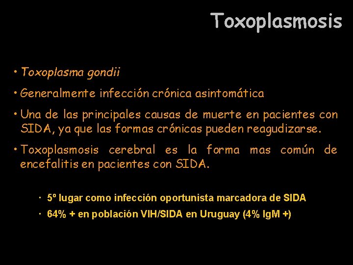 Toxoplasmosis • Toxoplasma gondii • Generalmente infección crónica asintomática • Una de las principales