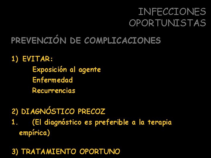 INFECCIONES OPORTUNISTAS PREVENCIÓN DE COMPLICACIONES 1) EVITAR: Exposición al agente Enfermedad Recurrencias 2) DIAGNÓSTICO