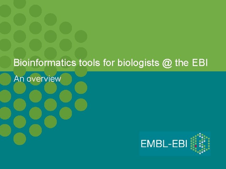 Bioinformatics tools for biologists @ the EBI An overview 