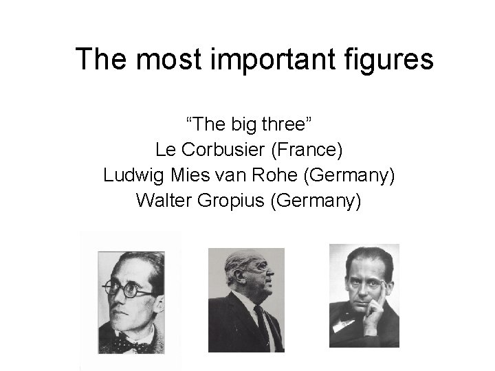 The most important figures “The big three” Le Corbusier (France) Ludwig Mies van Rohe