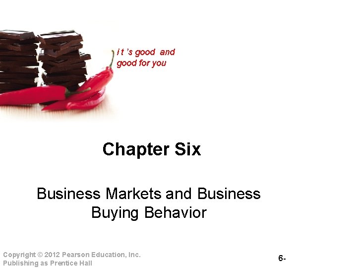 i t ’s good and good for you Chapter Six Business Markets and Business