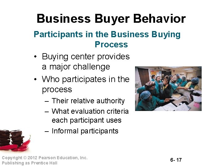 Business Buyer Behavior Participants in the Business Buying Process • Buying center provides a