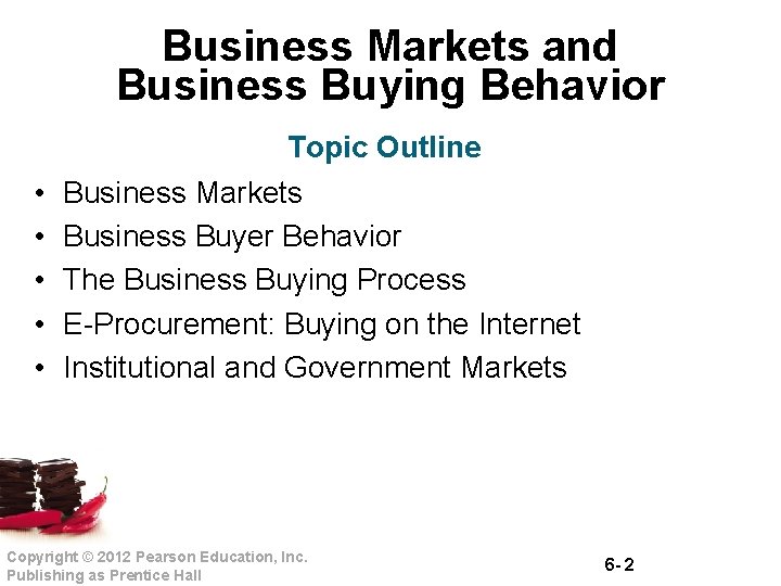 Business Markets and Business Buying Behavior Topic Outline • • • Business Markets Business