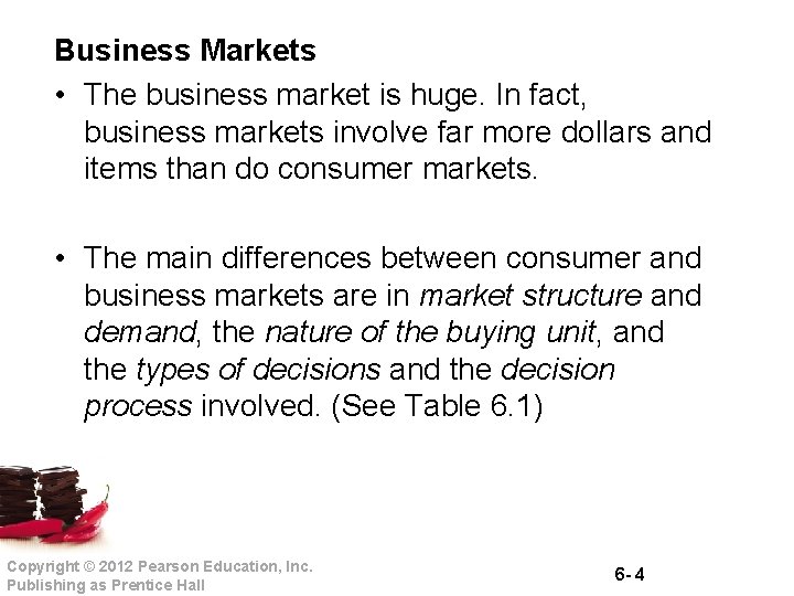 Business Markets • The business market is huge. In fact, business markets involve far