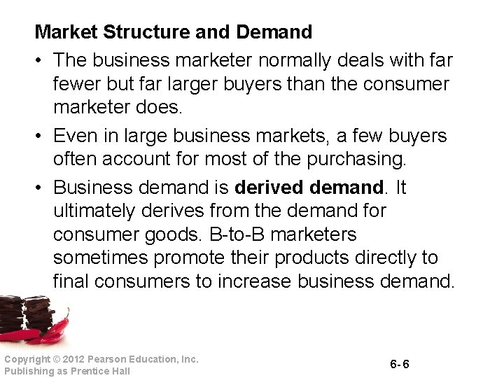 Market Structure and Demand • The business marketer normally deals with far fewer but