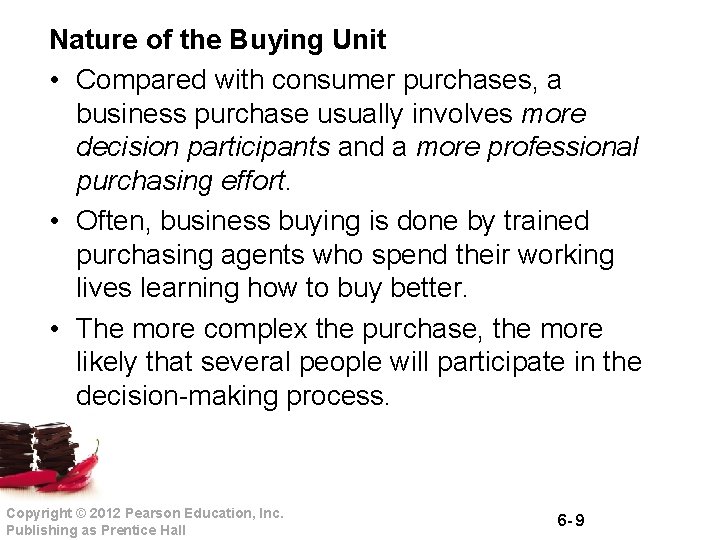 Nature of the Buying Unit • Compared with consumer purchases, a business purchase usually
