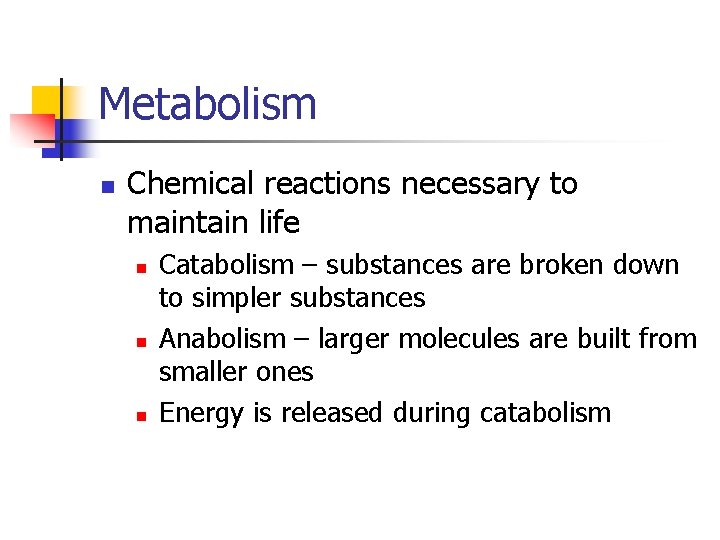 Metabolism n Chemical reactions necessary to maintain life n n n Catabolism – substances