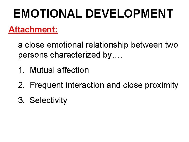EMOTIONAL DEVELOPMENT Attachment: a close emotional relationship between two persons characterized by…. 1. Mutual