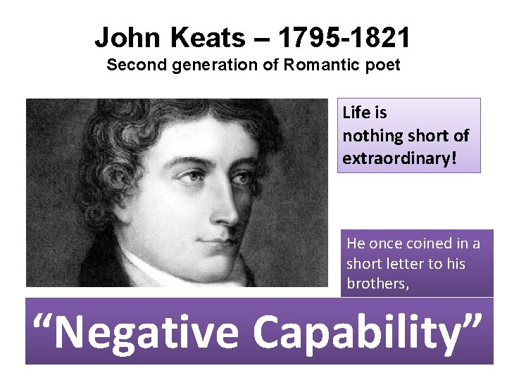 John Keats – 1795 -1821 Second generation of Romantic poet Life is nothing short