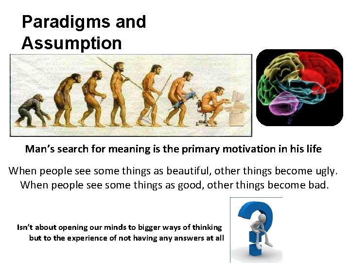 Paradigms and Assumption Man’s search for meaning is the primary motivation in his life