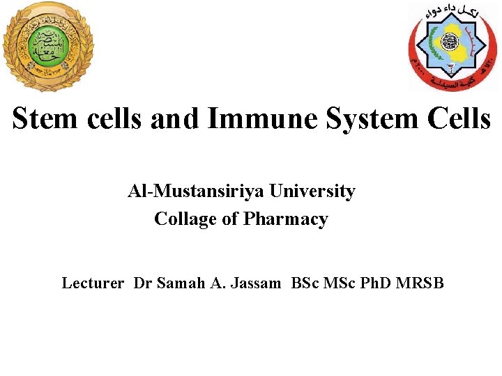 Stem cells and Immune System Cells Al-Mustansiriya University Collage of Pharmacy Lecturer Dr Samah