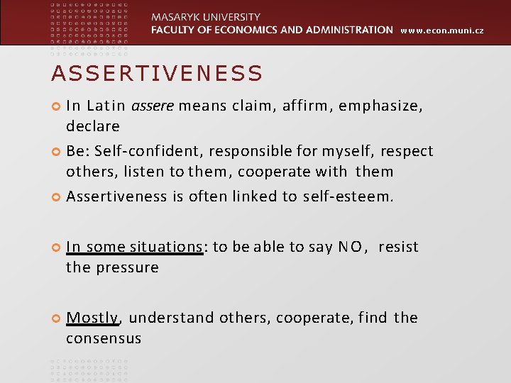 www. econ. muni. cz ASSERTIVENESS In Latin assere means claim, affirm, emphasize, declare Be: www. econ. muni. cz ASSERTIVENESS In Latin assere means claim, affirm, emphasize, declare Be: