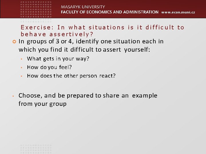 www. econ. muni. cz Exercise: In what situations is it difficult to behave assertively? www. econ. muni. cz Exercise: In what situations is it difficult to behave assertively?