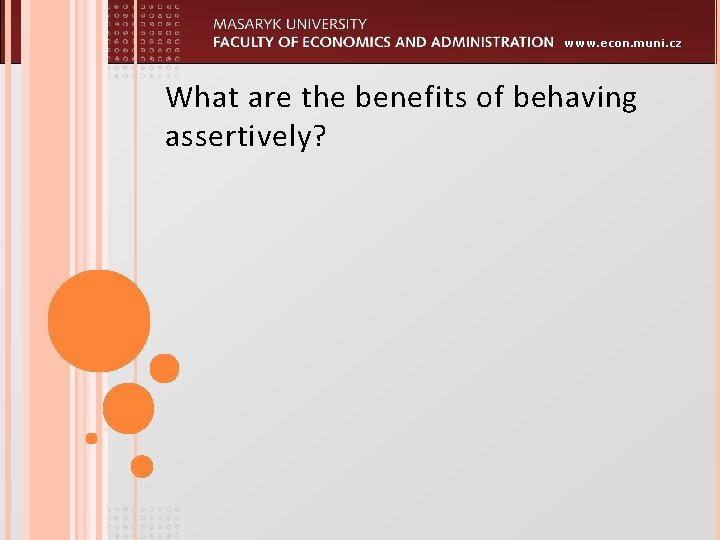 www. econ. muni. cz What are the benefits of behaving assertively? www. econ. muni. cz What are the benefits of behaving assertively?