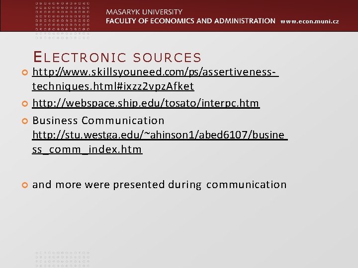 www. econ. muni. cz ELECTRONIC SOURCES http: //www. skillsyouneed. com/ps/assertivenesstechniques. html#ixzz 2 vpz. Afket www. econ. muni. cz ELECTRONIC SOURCES http: //www. skillsyouneed. com/ps/assertivenesstechniques. html#ixzz 2 vpz. Afket
