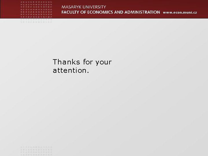 www. econ. muni. cz Thanks for your attention. www. econ. muni. cz Thanks for your attention.