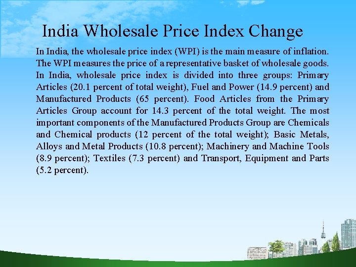 India Wholesale Price Index Change In India, the wholesale price index (WPI) is the
