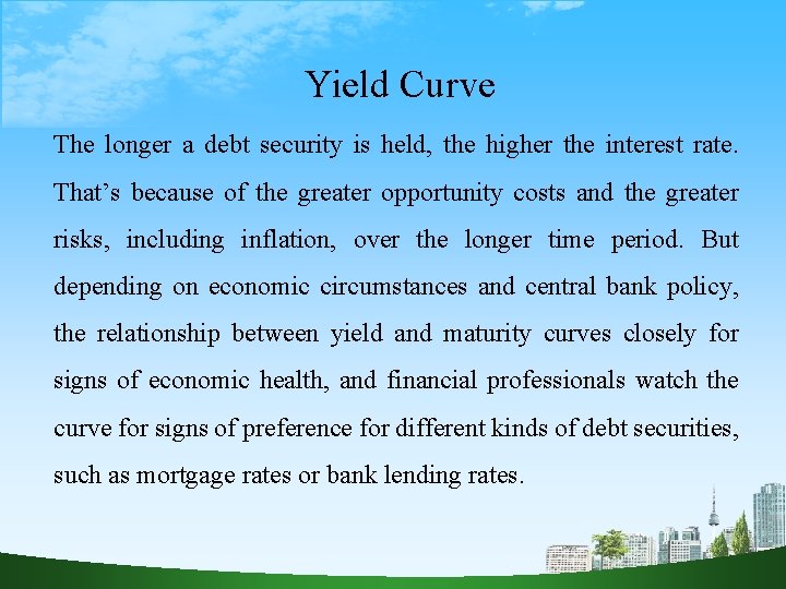 Yield Curve The longer a debt security is held, the higher the interest rate.