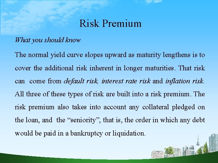 Risk Premium What you should know The normal yield curve slopes upward as maturity