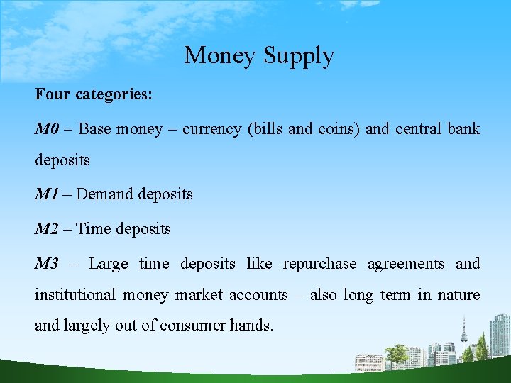 Money Supply Four categories: M 0 – Base money – currency (bills and coins)