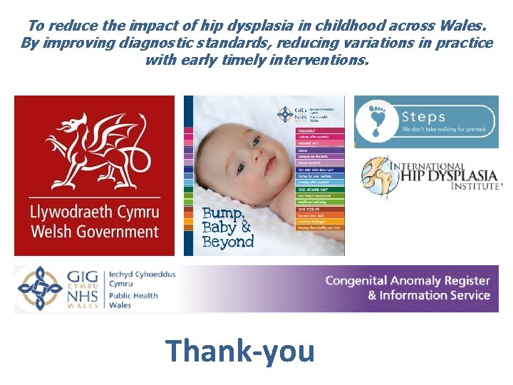 To reduce the impact of hip dysplasia in childhood across Wales. By improving diagnostic