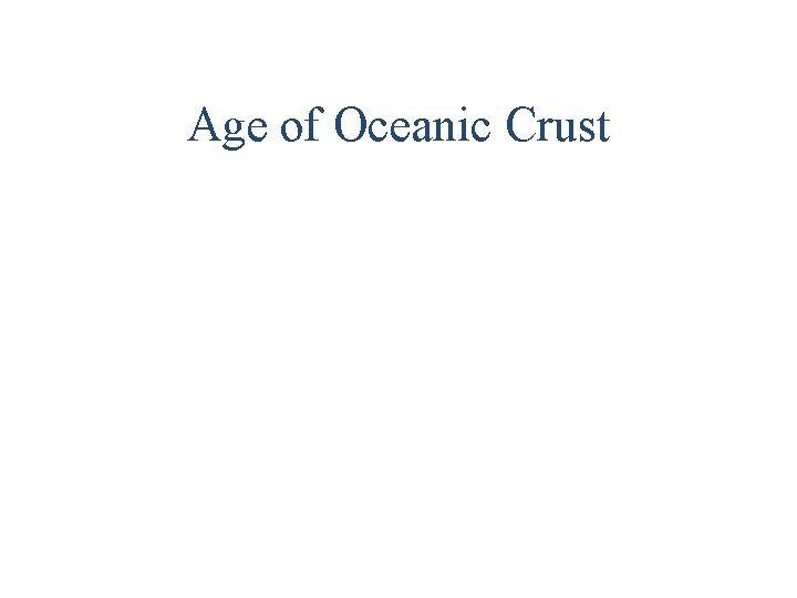 Age of Oceanic Crust Age of Oceanic Crust