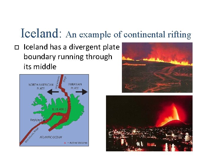 Iceland: An example of continental rifting Iceland has a divergent plate boundary running through Iceland: An example of continental rifting Iceland has a divergent plate boundary running through