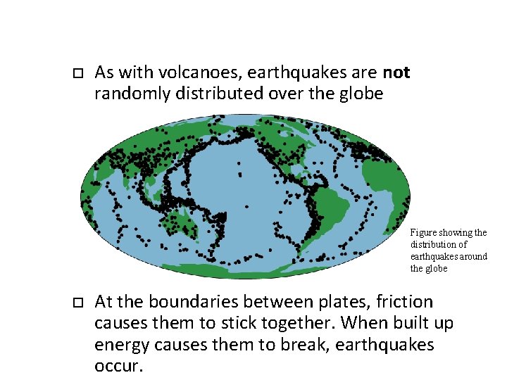 As with volcanoes, earthquakes are not randomly distributed over the globe Figure showing As with volcanoes, earthquakes are not randomly distributed over the globe Figure showing