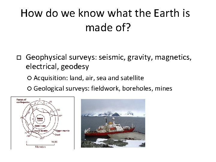 How do we know what the Earth is made of? Geophysical surveys: seismic, gravity, How do we know what the Earth is made of? Geophysical surveys: seismic, gravity,