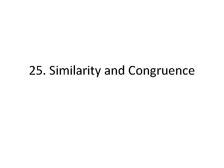 25. Similarity and Congruence 