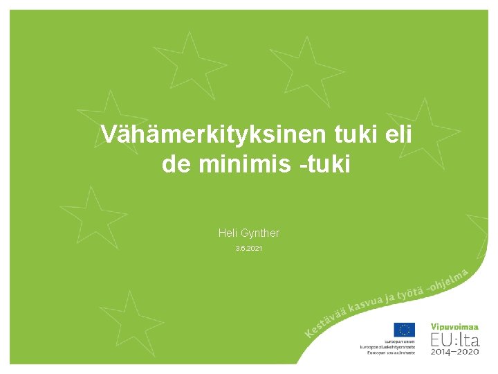 Vähämerkityksinen tuki eli de minimis -tuki Heli Gynther 3. 6. 2021 Vähämerkityksinen tuki eli de minimis -tuki Heli Gynther 3. 6. 2021