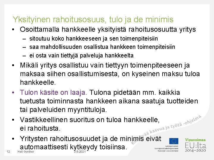 Yksityinen rahoitusosuus, tulo ja de minimis • Osoittamalla hankkeelle yksityistä rahoitusosuutta yritys – sitoutuu Yksityinen rahoitusosuus, tulo ja de minimis • Osoittamalla hankkeelle yksityistä rahoitusosuutta yritys – sitoutuu