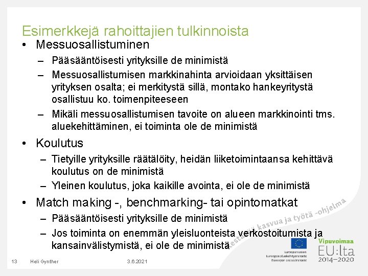 Esimerkkejä rahoittajien tulkinnoista • Messuosallistuminen – Pääsääntöisesti yrityksille de minimistä – Messuosallistumisen markkinahinta arvioidaan Esimerkkejä rahoittajien tulkinnoista • Messuosallistuminen – Pääsääntöisesti yrityksille de minimistä – Messuosallistumisen markkinahinta arvioidaan