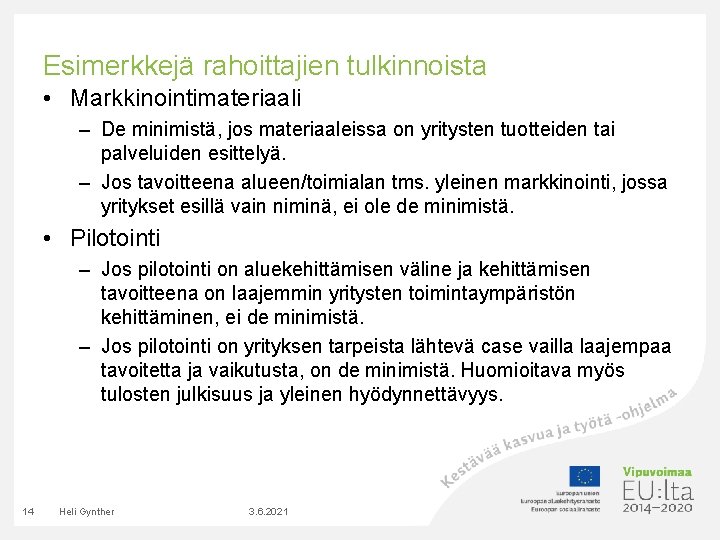 Esimerkkejä rahoittajien tulkinnoista • Markkinointimateriaali – De minimistä, jos materiaaleissa on yritysten tuotteiden tai Esimerkkejä rahoittajien tulkinnoista • Markkinointimateriaali – De minimistä, jos materiaaleissa on yritysten tuotteiden tai