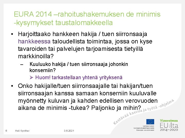 EURA 2014 –rahoitushakemuksen de minimis -kysymykset taustalomakkeella • Harjoittaako hankkeen hakija / tuen siirronsaaja EURA 2014 –rahoitushakemuksen de minimis -kysymykset taustalomakkeella • Harjoittaako hankkeen hakija / tuen siirronsaaja