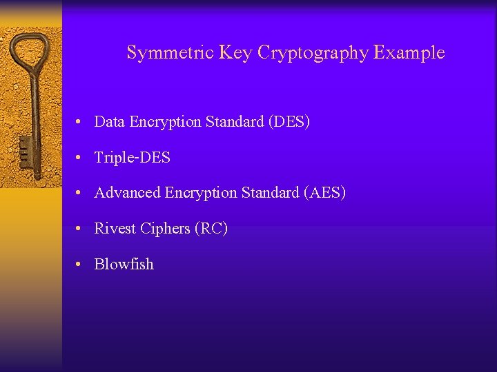 Symmetric Key Cryptography Example • • • Data Encryption Standard (DES) Triple-DES Advanced Encryption