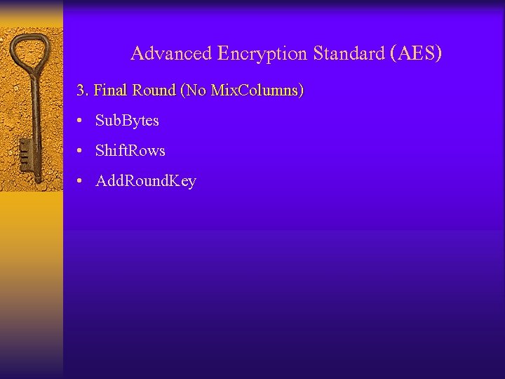 Advanced Encryption Standard (AES) 3. Final Round (No Mix. Columns) • Sub. Bytes •